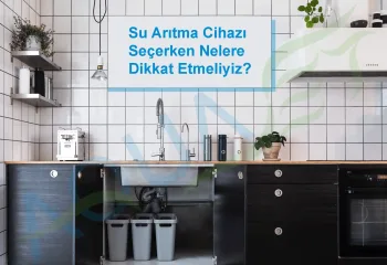 Su Arıtma Cihazı Seçerken Nelere Dikkat Etmeliyiz?